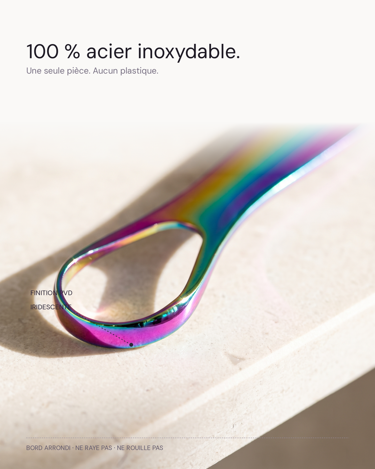 100 % acier inoxydable, finition PVD iridescente, bord arrondi